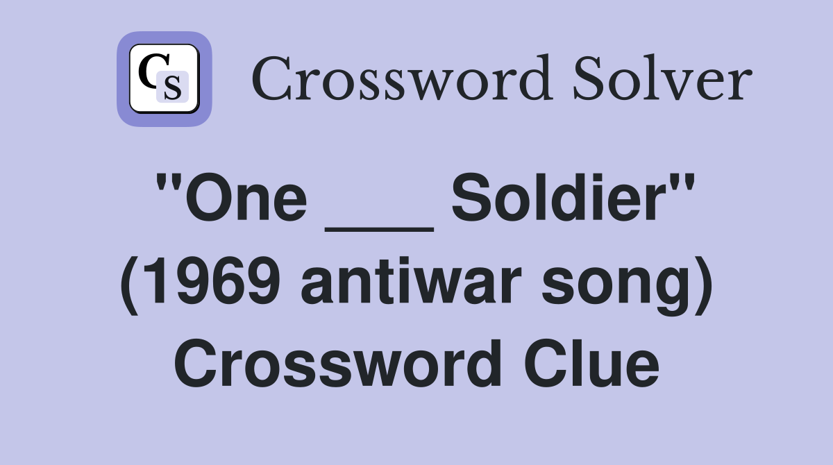 "One ___ Soldier" (1969 antiwar song) Crossword Clue