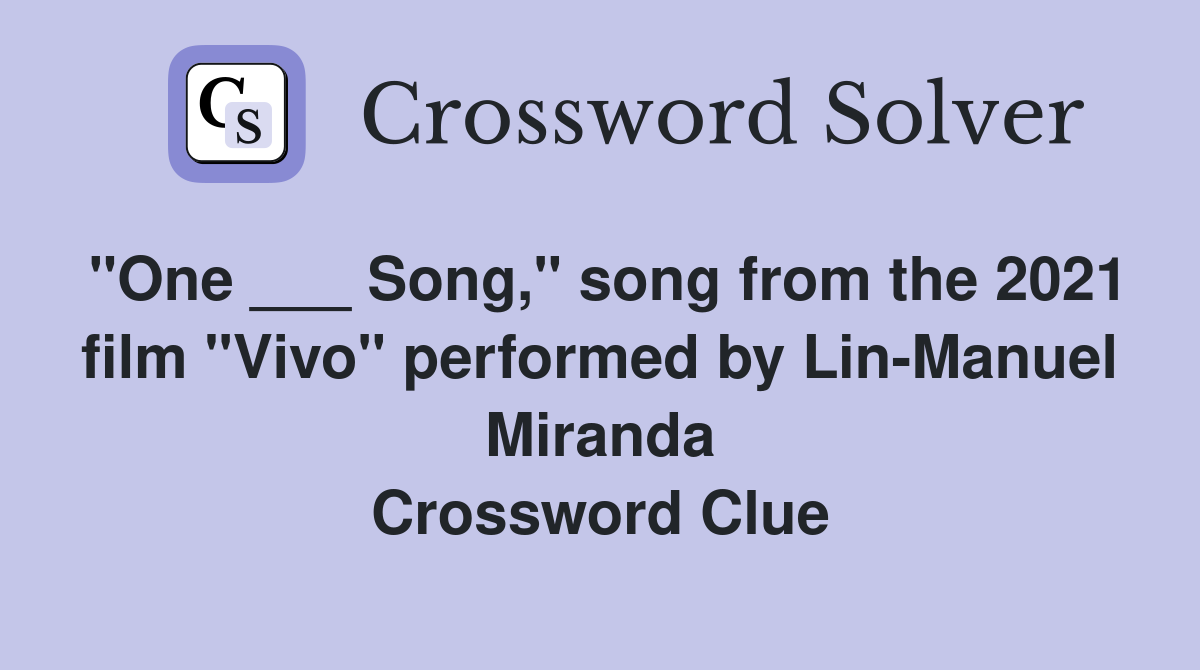 "One ___ Song," song from the 2021 film "Vivo" performed by Lin-Manuel Miranda Crossword Clue