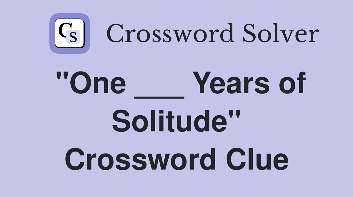 "One ___ Years of Solitude" Crossword Clue
