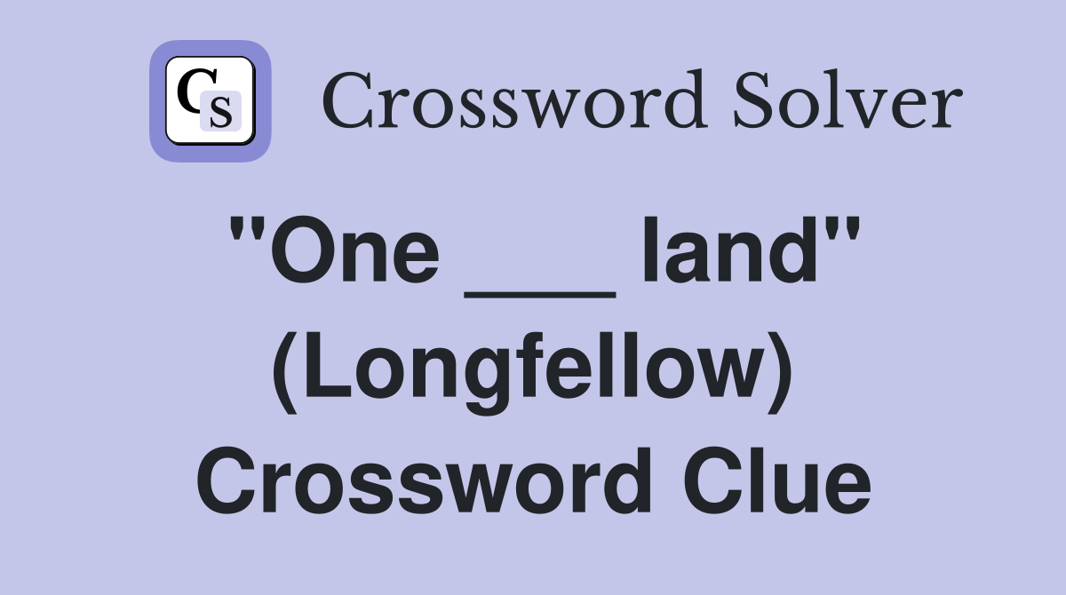 "One ___ land" (Longfellow) Crossword Clue