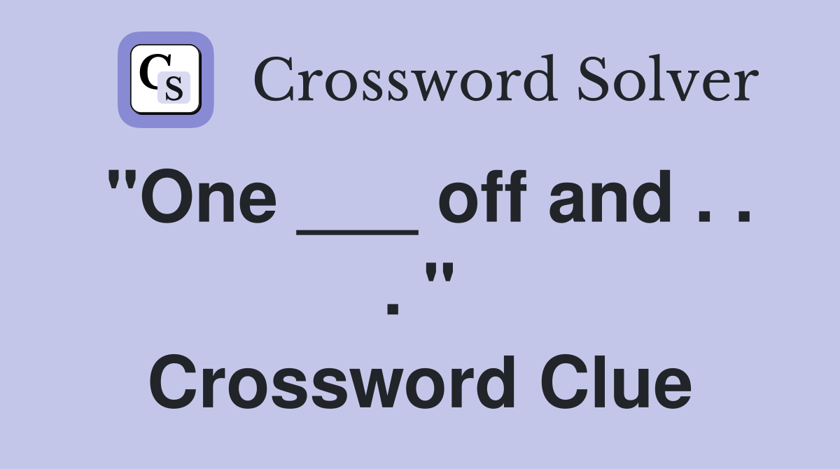 "One ___ off and . . . " Crossword Clue