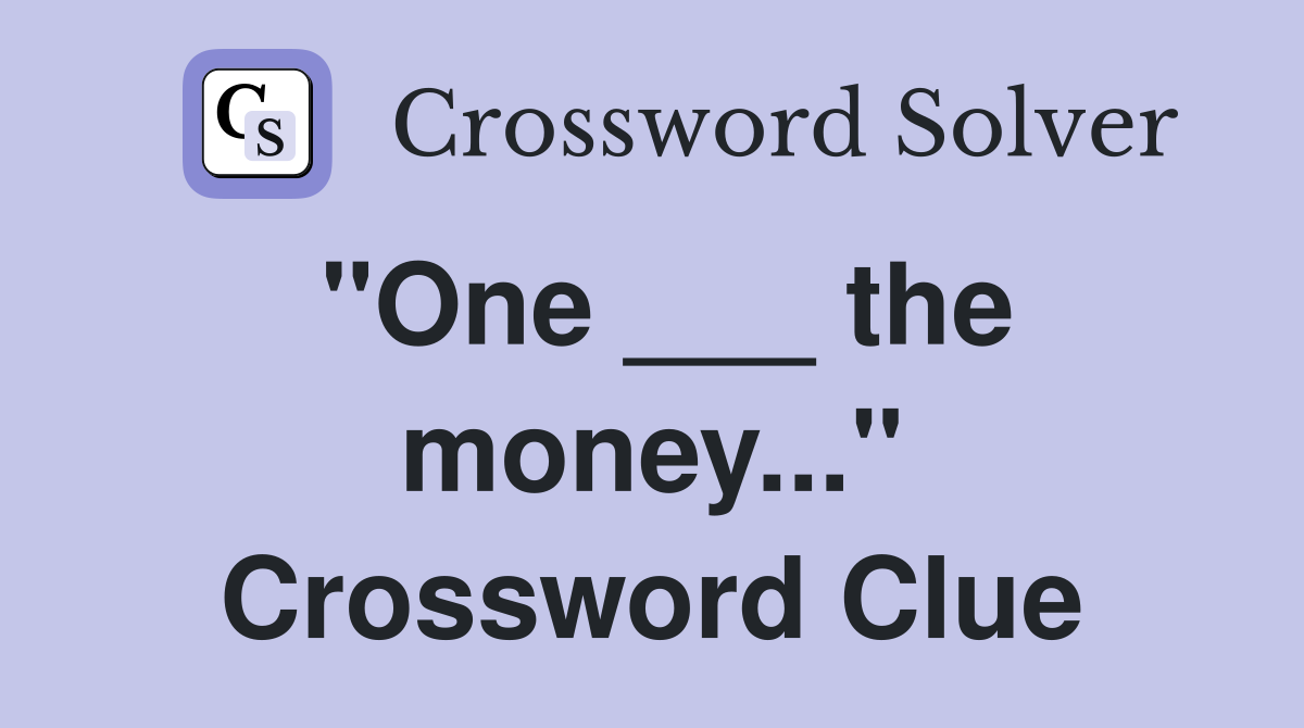 "One ___ the money..." Crossword Clue