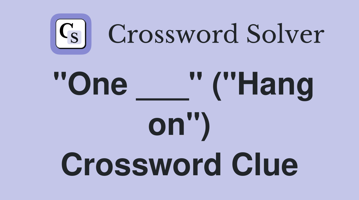 "One ___" ("Hang on") Crossword Clue