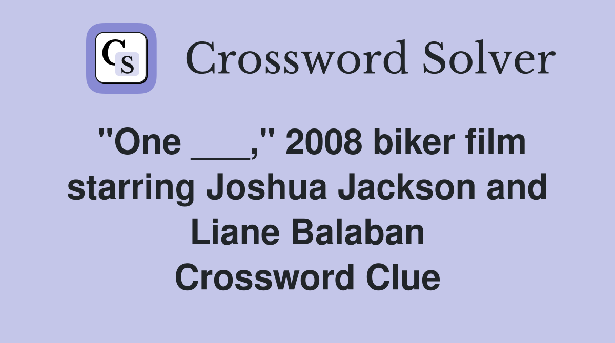 "One ___," 2008 biker film starring Joshua Jackson and Liane Balaban Crossword Clue