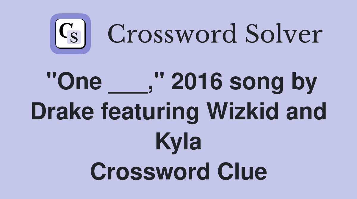 "One ___," 2016 song by Drake featuring Wizkid and Kyla Crossword Clue