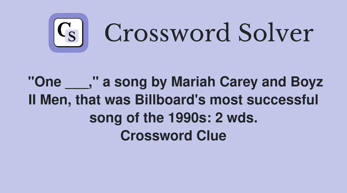 "One ___," a song by Mariah Carey and Boyz II Men, that was Billboard's most successful song of the 1990s: 2 wds. Crossword Clue