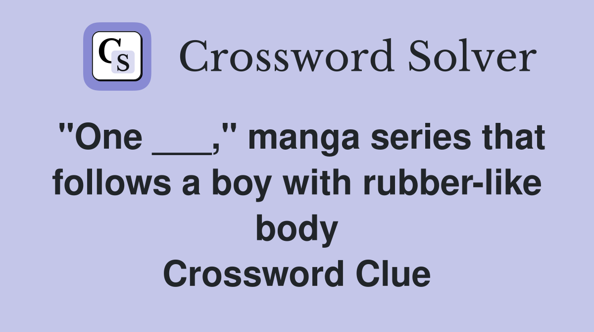 "One ___," manga series that follows a boy with rubber-like body Crossword Clue