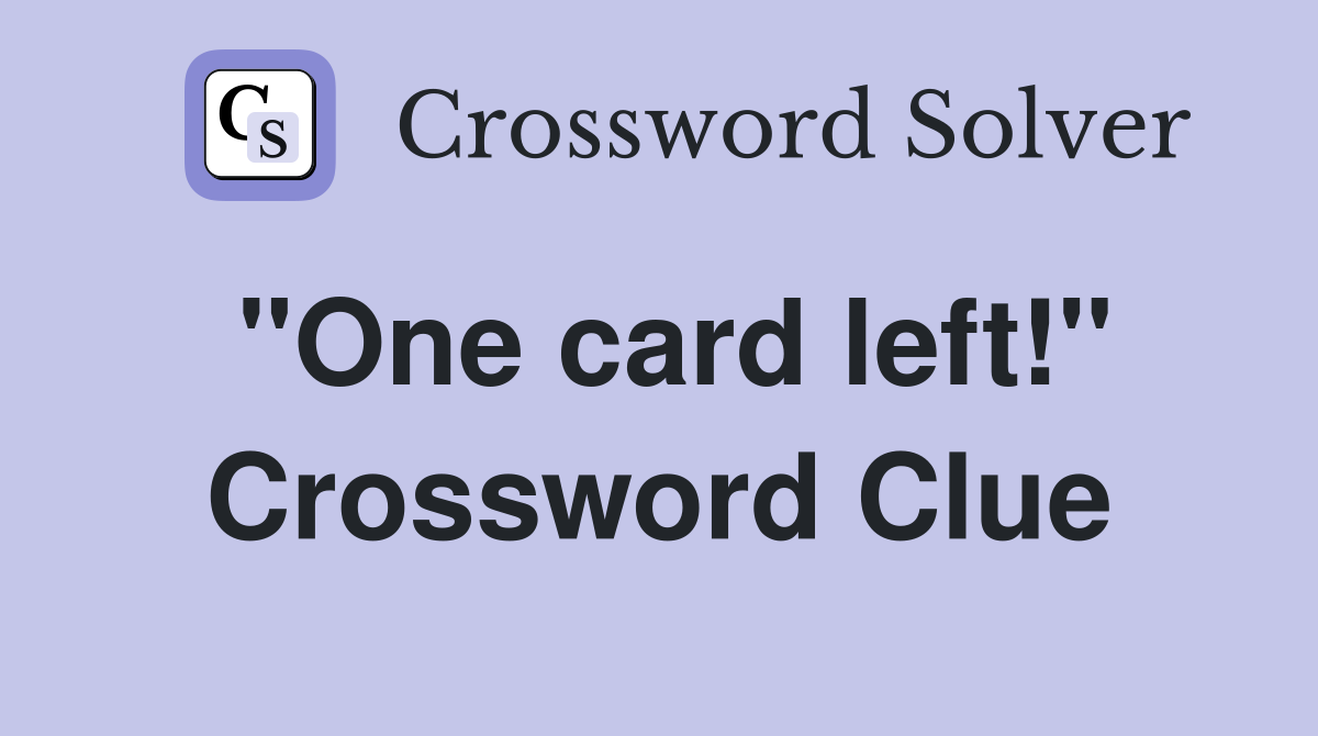 "One card left!" Crossword Clue