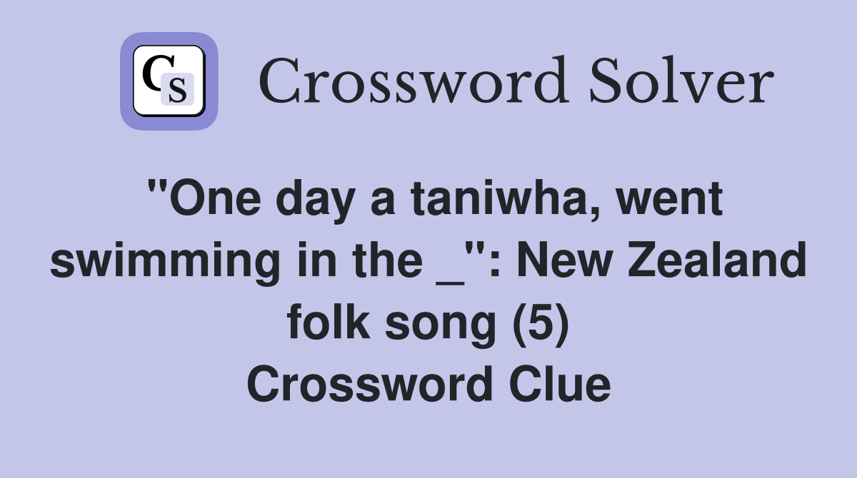 "One day a taniwha, went swimming in the _": New Zealand folk song (5) Crossword Clue