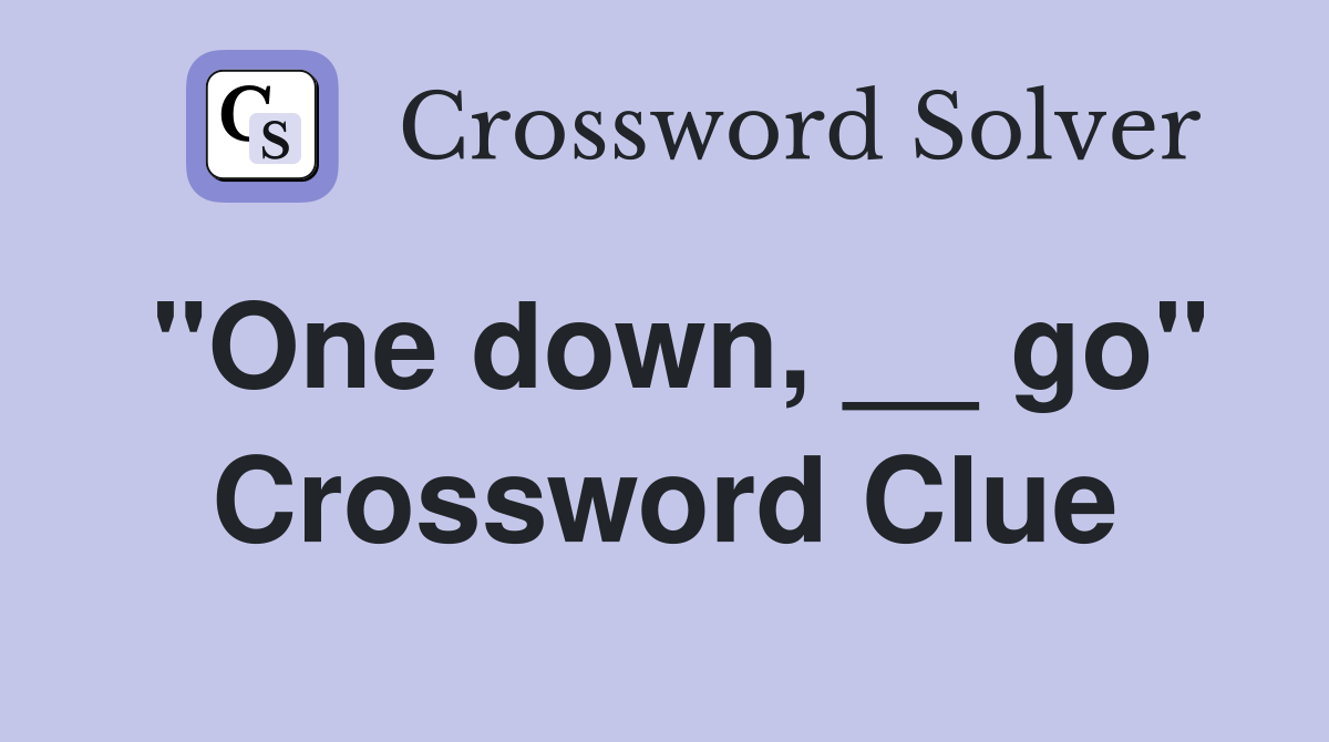 "One down, __ go" Crossword Clue