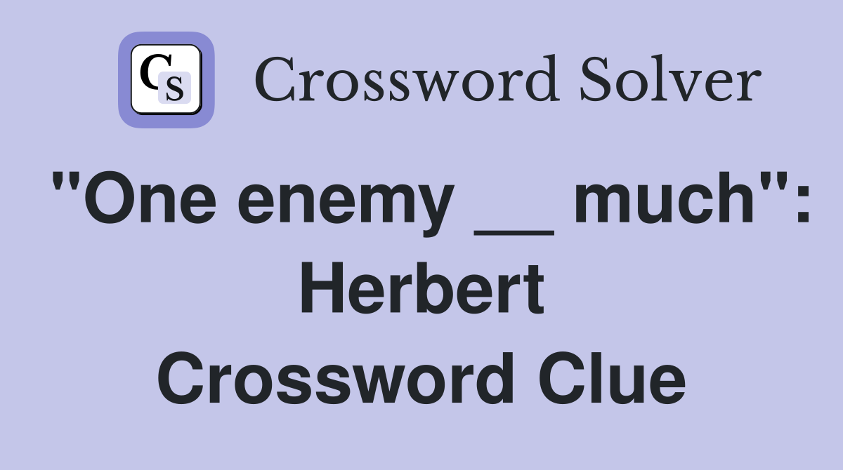 "One enemy __ much": Herbert Crossword Clue
