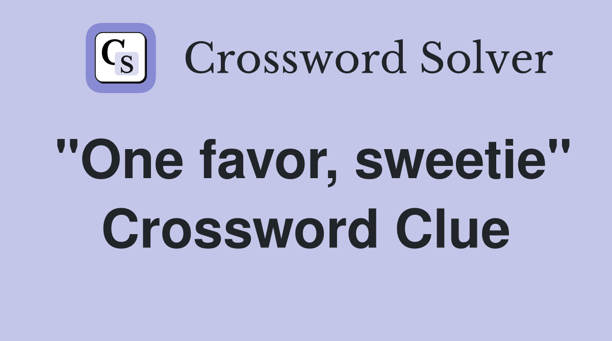 "One favor, sweetie" Crossword Clue
