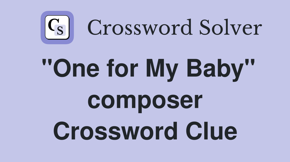 "One for My Baby" composer Crossword Clue