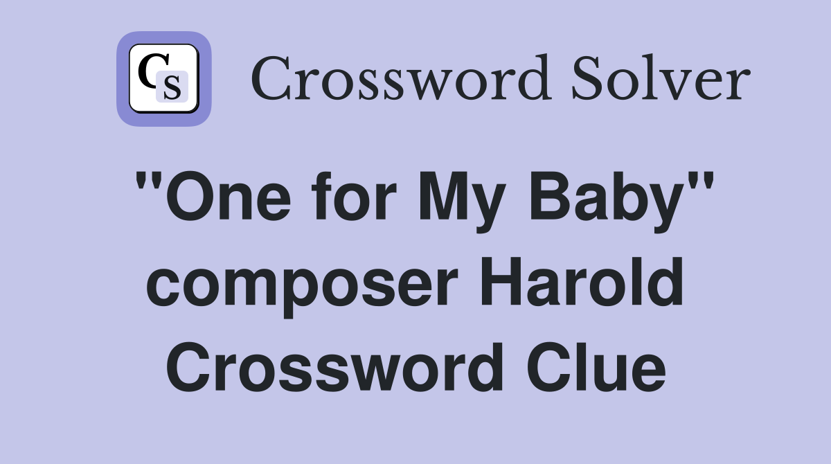 "One for My Baby" composer Harold Crossword Clue
