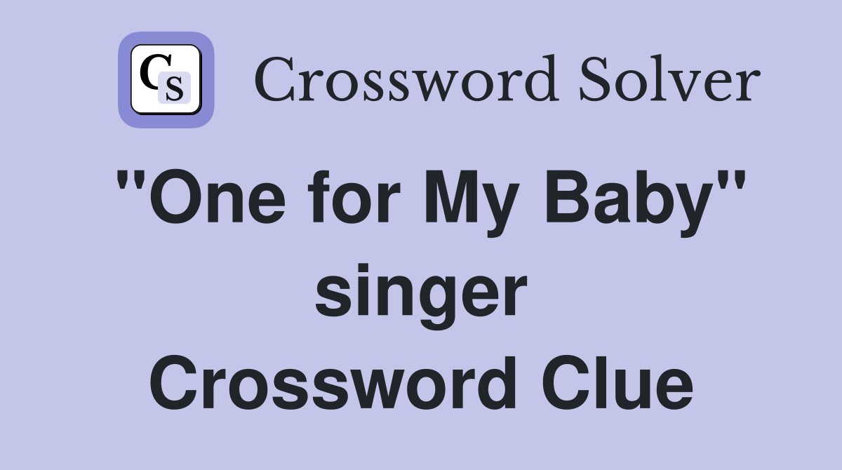 "One for My Baby" singer Crossword Clue