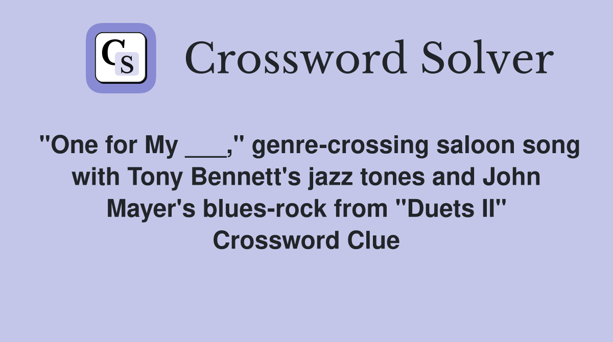 "One for My ___," genre-crossing saloon song with Tony Bennett's jazz tones and John Mayer's blues-rock from "Duets II" Crossword Clue