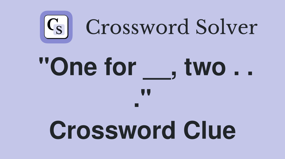 "One for __, two . . ." Crossword Clue