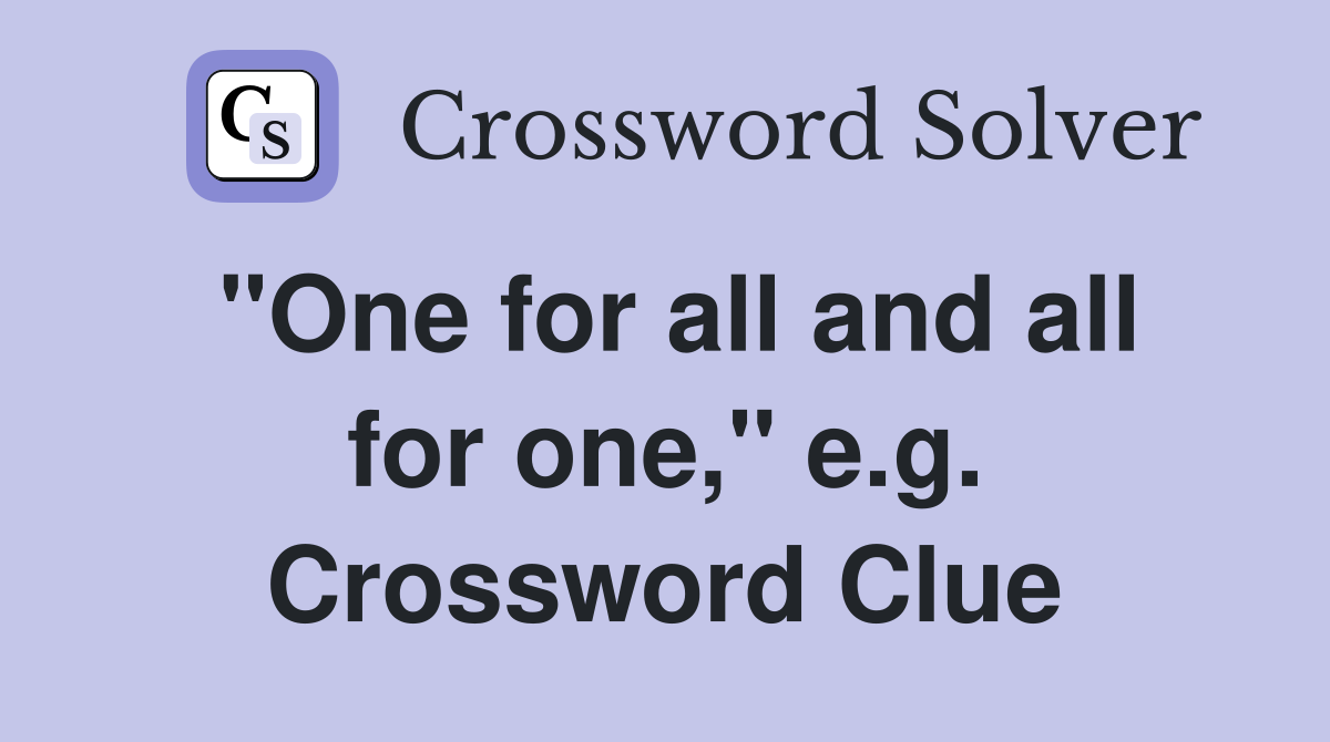 "One for all and all for one," e.g. Crossword Clue