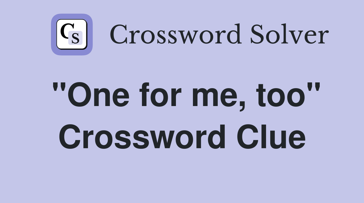 "One for me, too" Crossword Clue