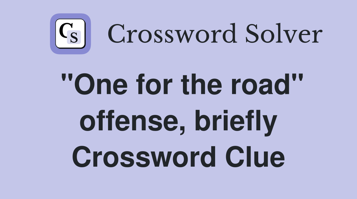 "One for the road" offense, briefly Crossword Clue
