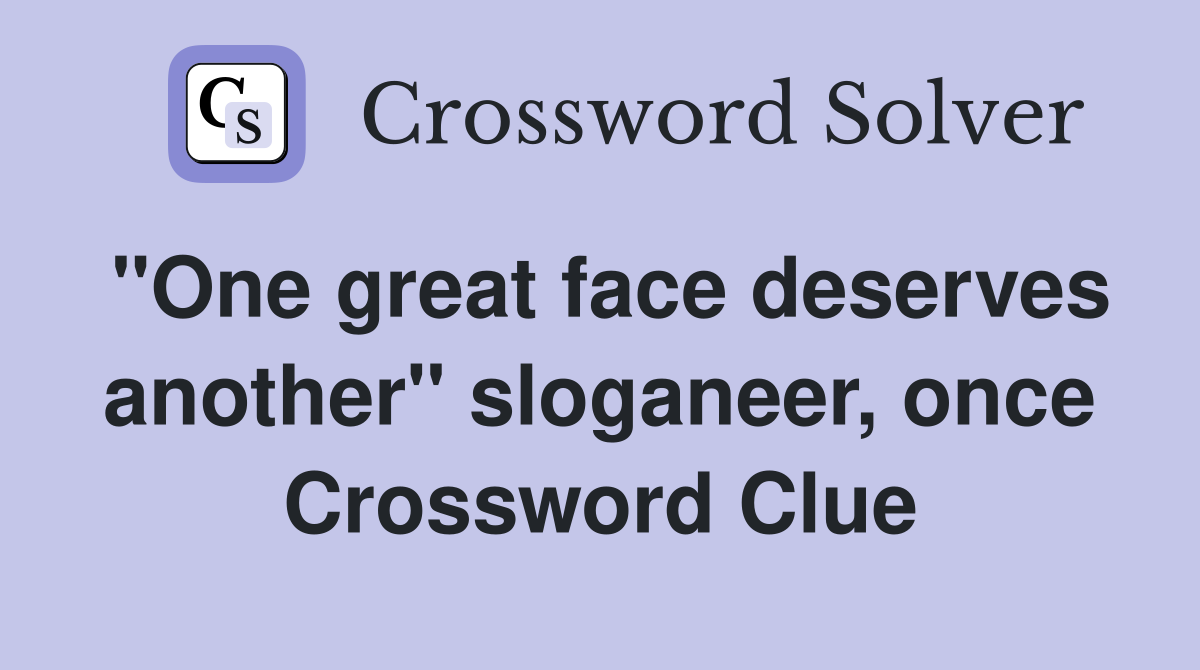 "One great face deserves another" sloganeer, once Crossword Clue