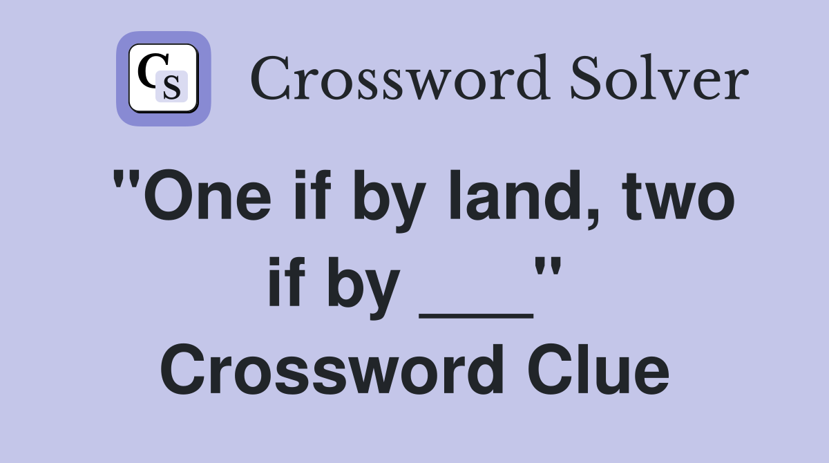 "One if by land, two if by ___" Crossword Clue