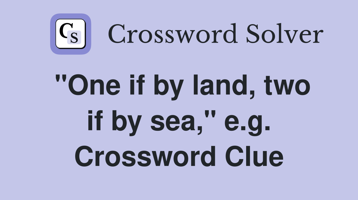 "One if by land, two if by sea," e.g. Crossword Clue