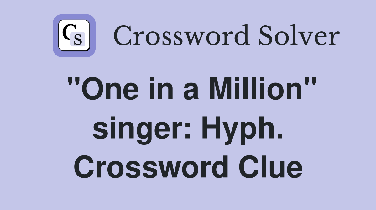 "One in a Million" singer: Hyph. Crossword Clue