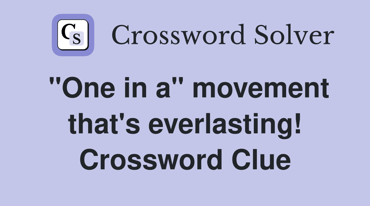 "One in a" movement that's everlasting! Crossword Clue