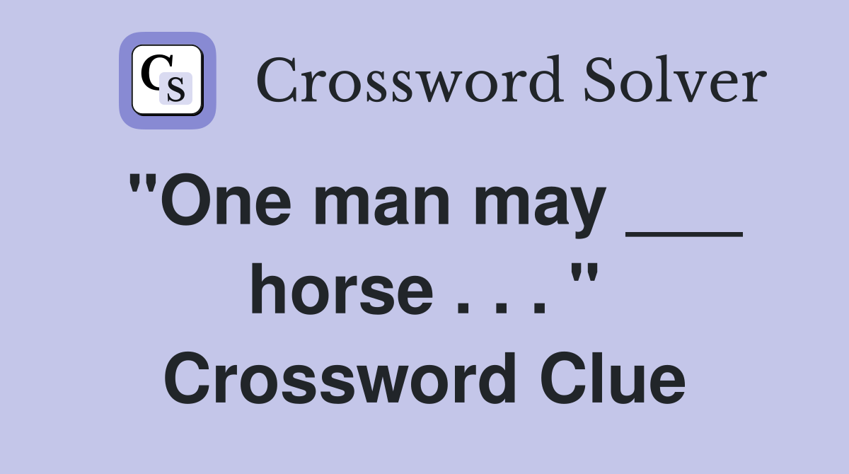 "One man may ___ horse . . . " Crossword Clue