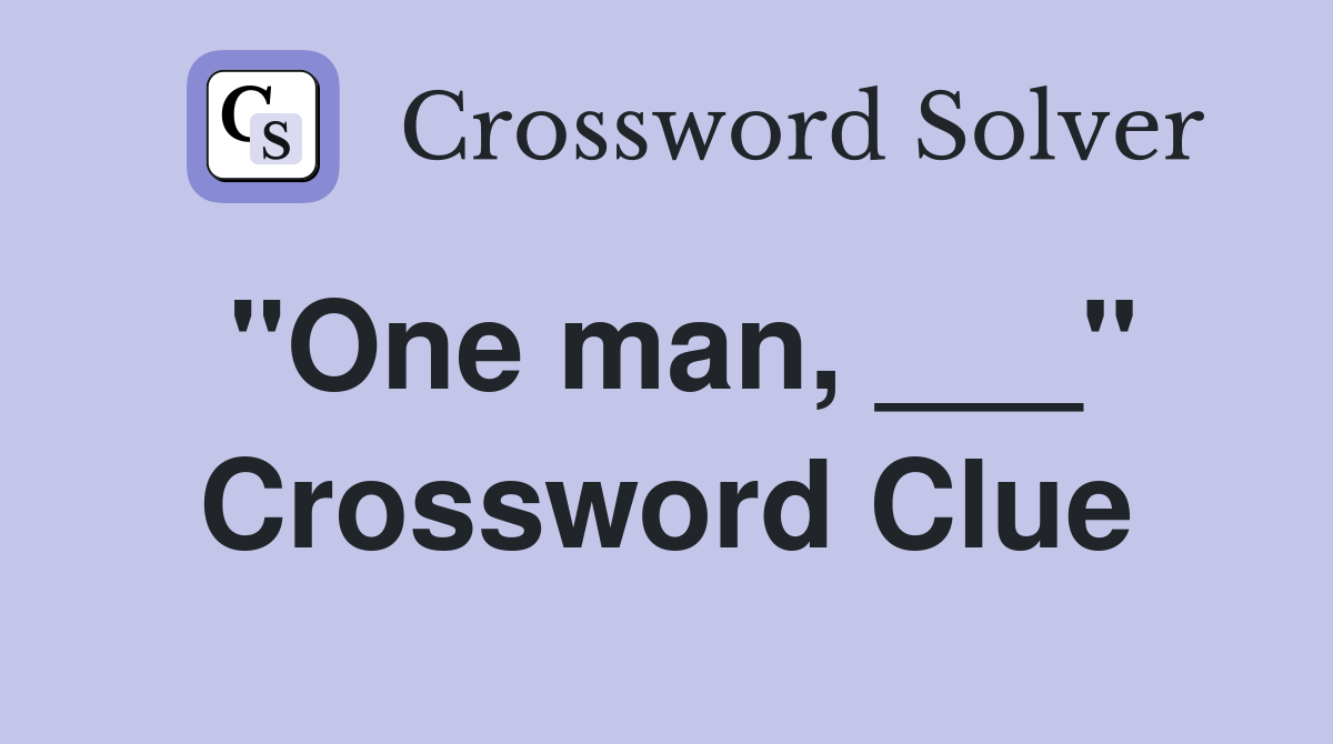 "One man, ___" Crossword Clue