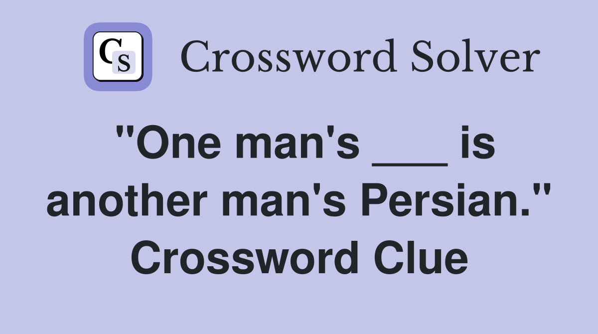 "One man's ___ is another man's Persian." Crossword Clue