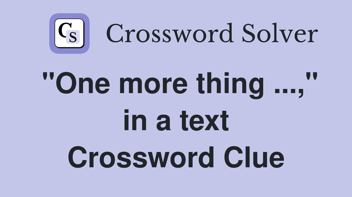 "One more thing ...," in a text Crossword Clue
