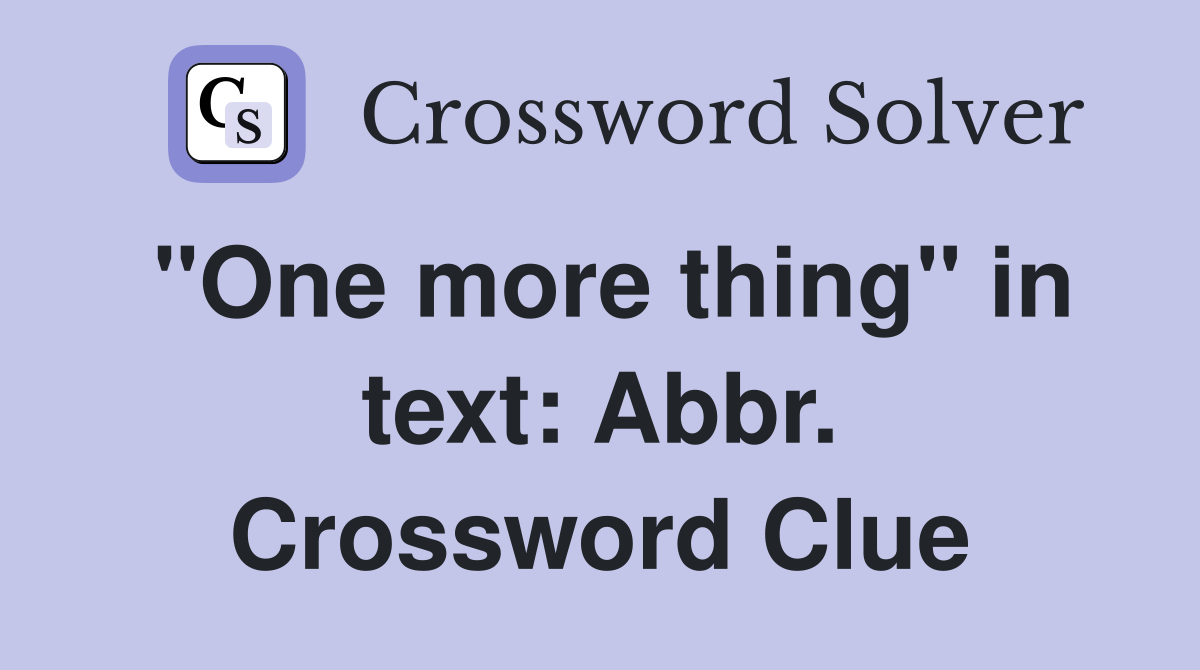 "One more thing" in text: Abbr. Crossword Clue