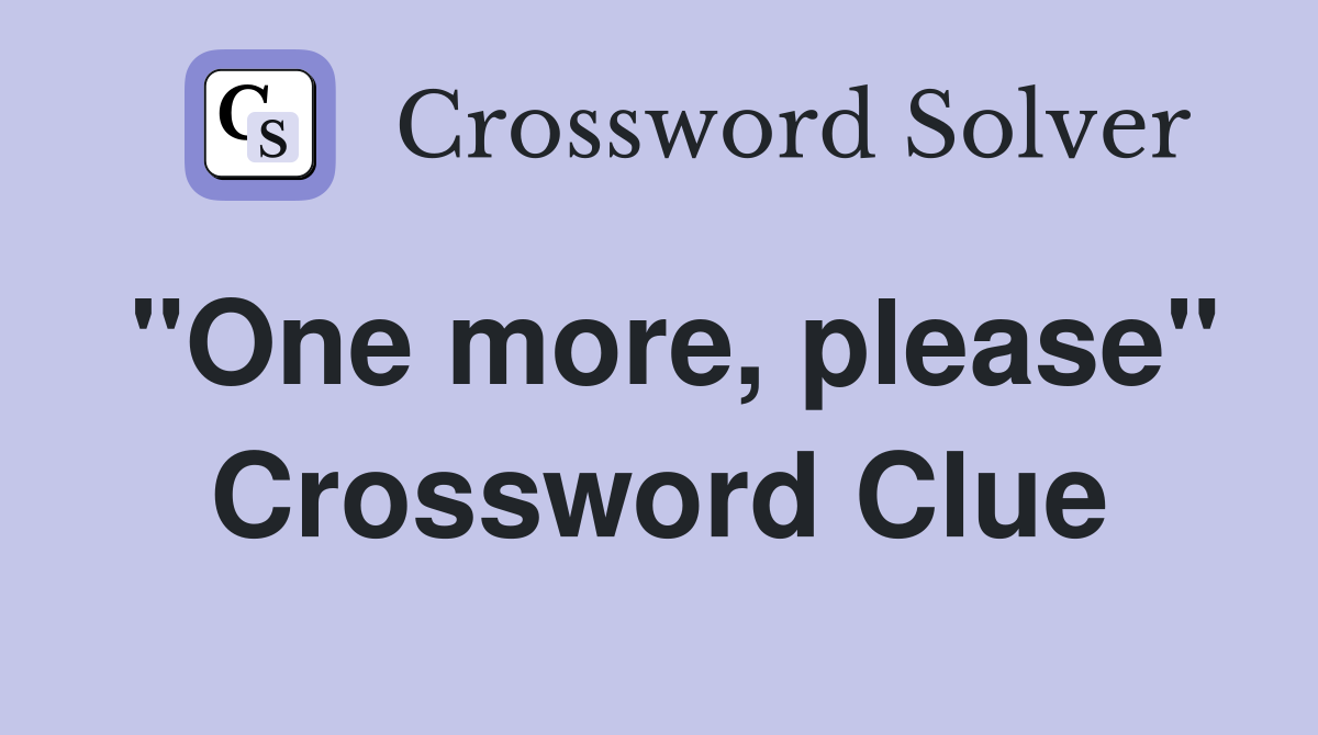 "One more, please" Crossword Clue