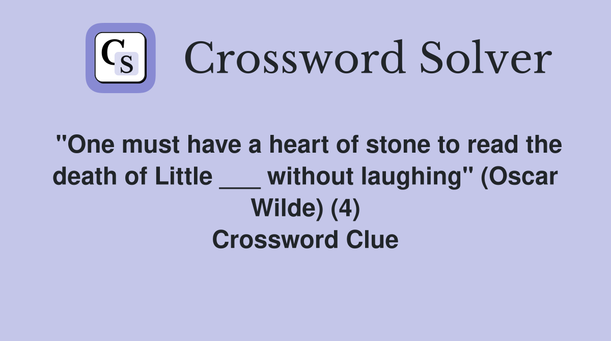 "One must have a heart of stone to read the death of Little ___ without laughing" (Oscar Wilde) (4) Crossword Clue