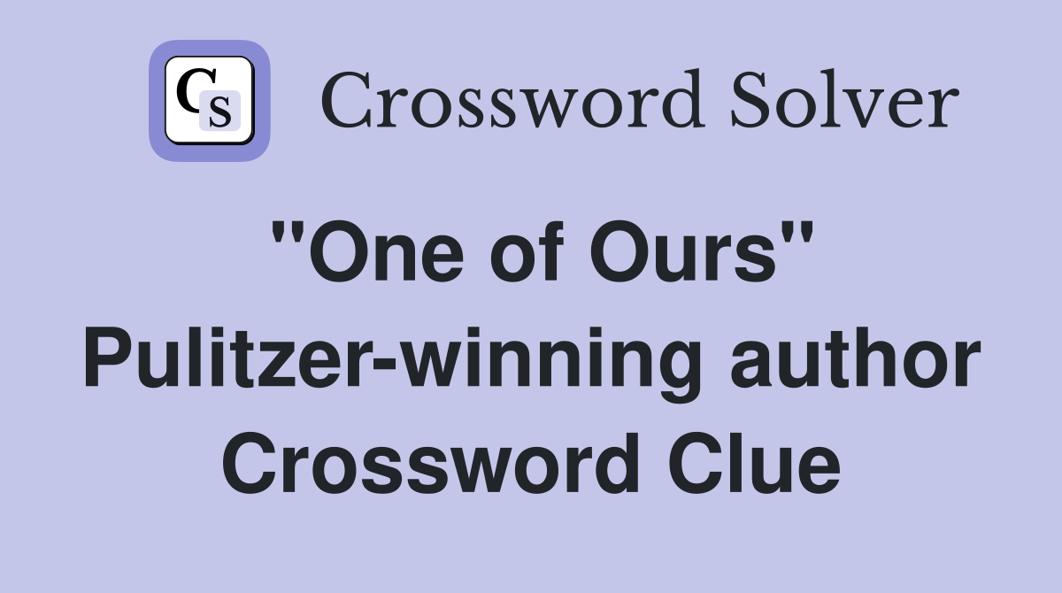"One of Ours" Pulitzer-winning author Crossword Clue