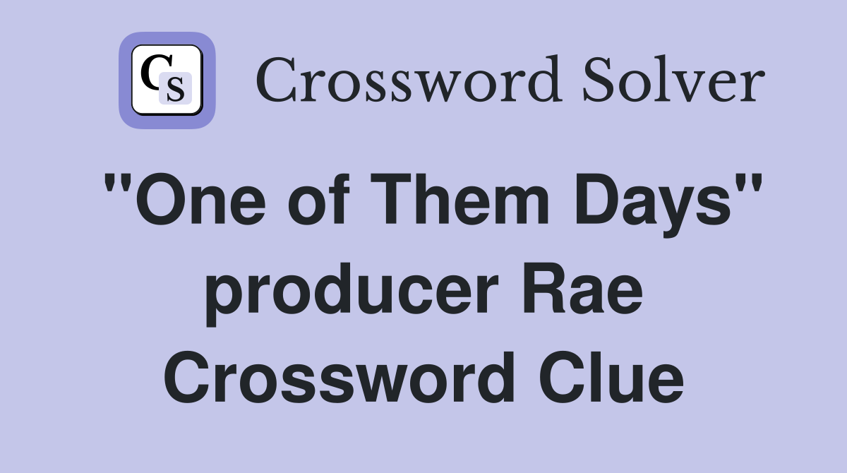"One of Them Days" producer Rae Crossword Clue