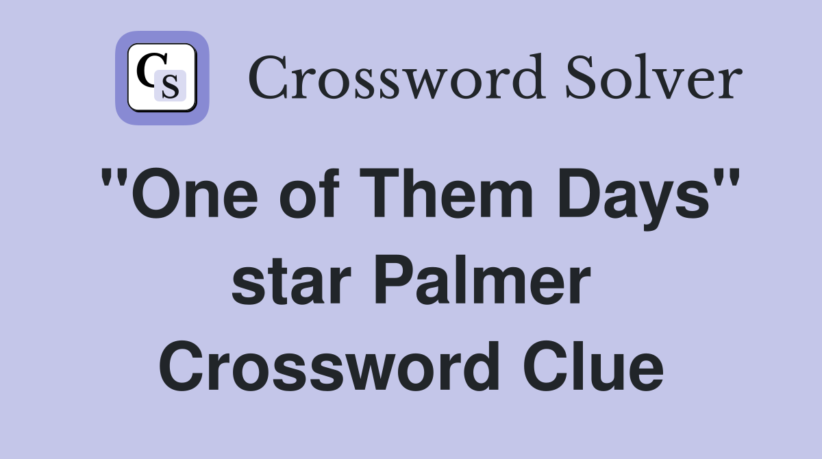 "One of Them Days" star Palmer Crossword Clue