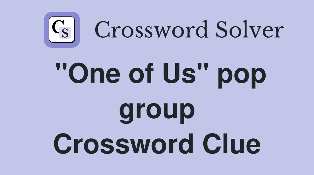 "One of Us" pop group Crossword Clue
