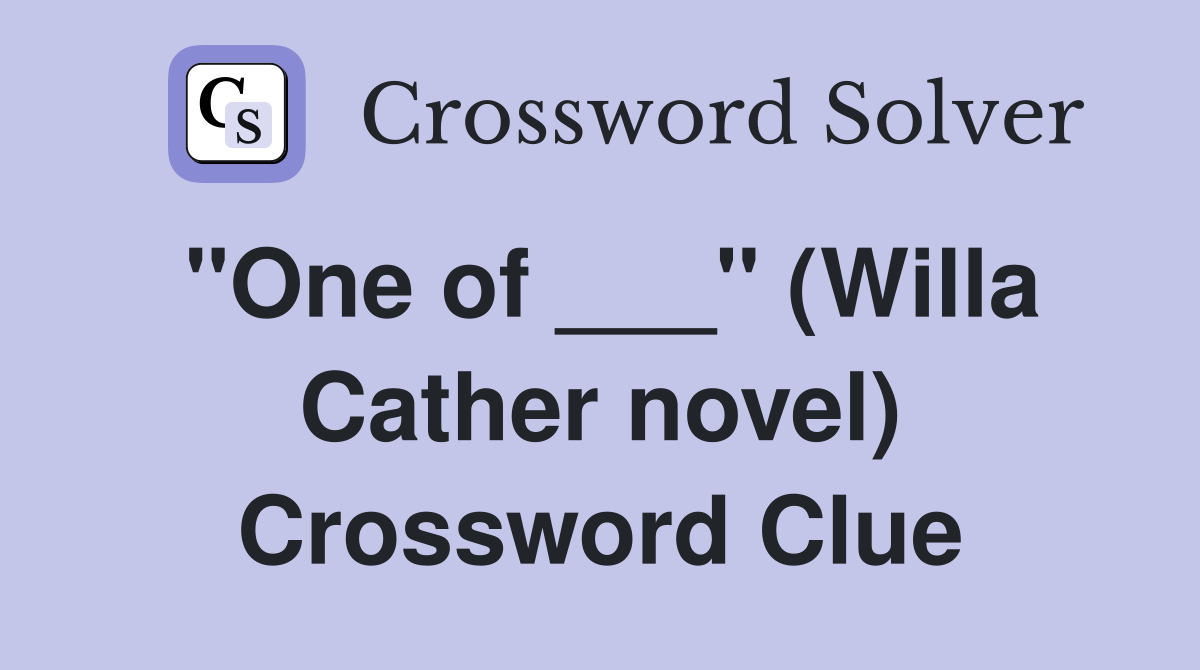"One of ___" (Willa Cather novel) Crossword Clue