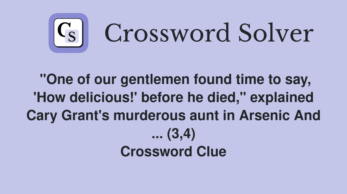 "One of our gentlemen found time to say, 'How delicious!' before he died," explained Cary Grant's murderous aunt in Arsenic And ... (3,4) Crossword Clue