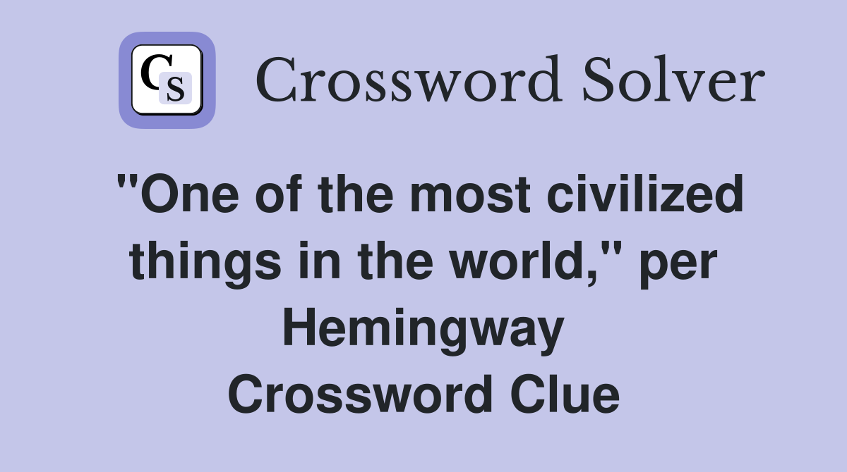 "One of the most civilized things in the world," per Hemingway Crossword Clue