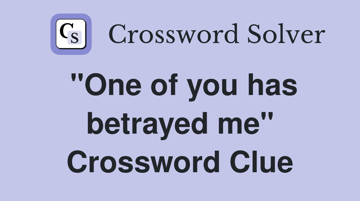 "One of you has betrayed me" Crossword Clue