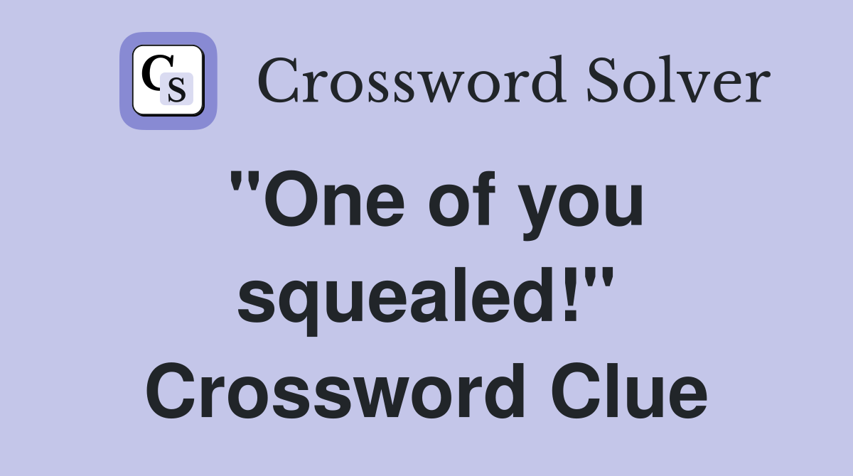 "One of you squealed!" Crossword Clue