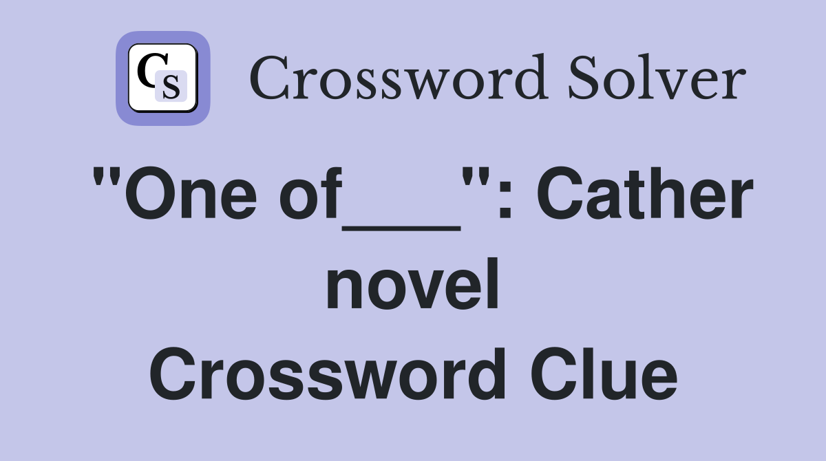 "One of___": Cather novel Crossword Clue
