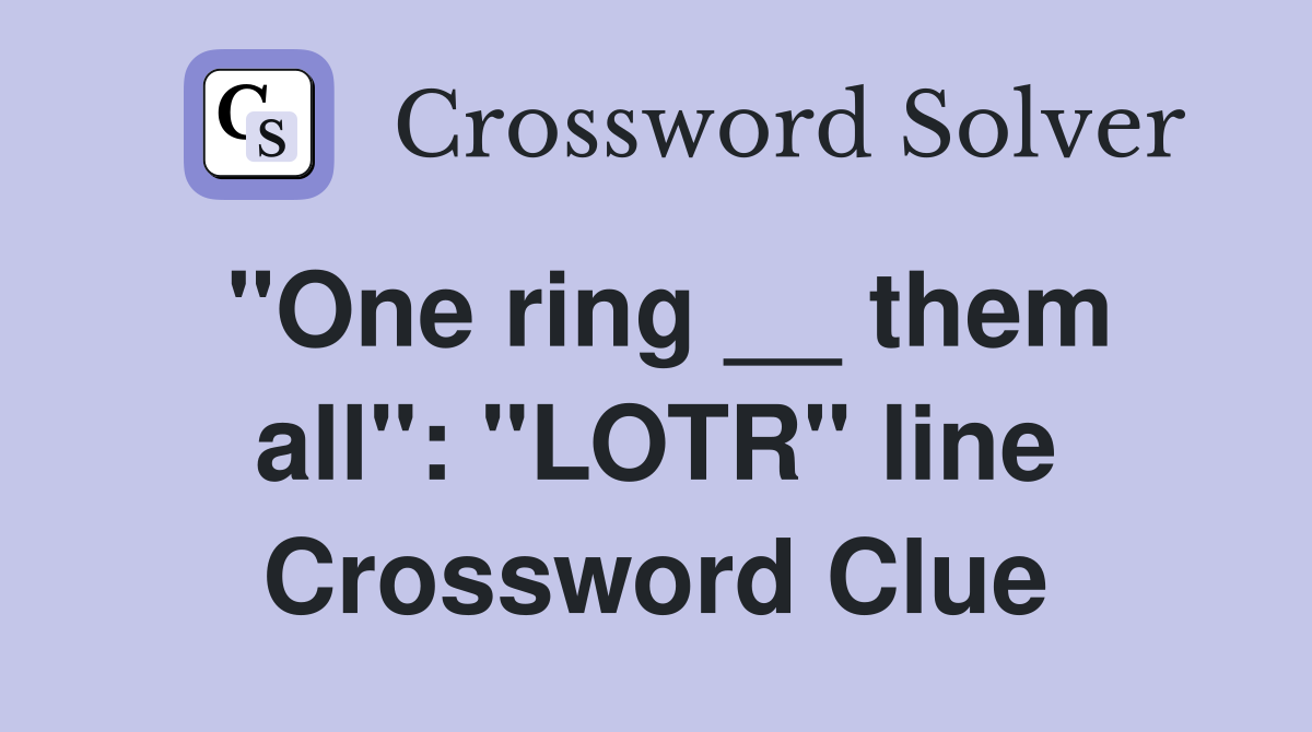 "One ring __ them all": "LOTR" line Crossword Clue