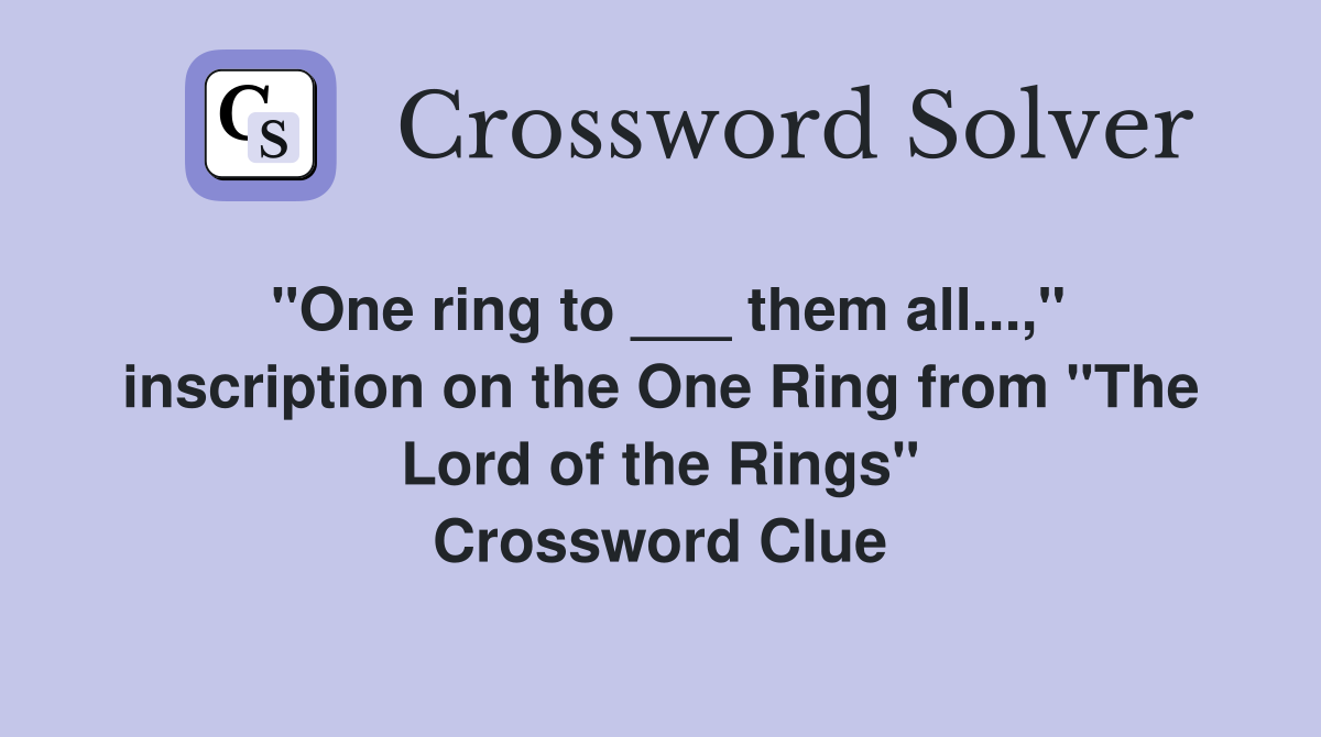 "One ring to ___ them all...," inscription on the One Ring from "The Lord of the Rings" Crossword Clue