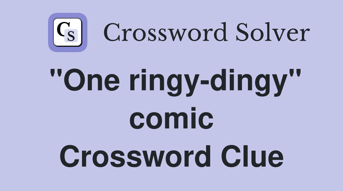 "One ringy-dingy" comic Crossword Clue