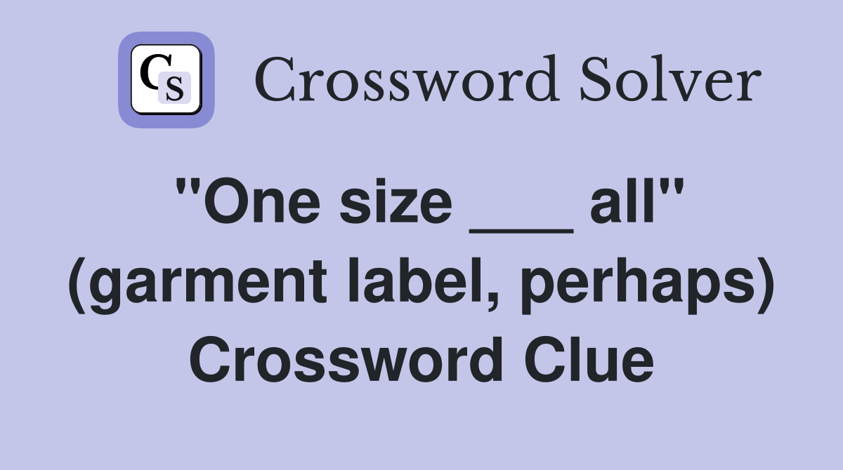 "One size ___ all" (garment label, perhaps) Crossword Clue